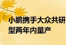 小鹏携手大众共研电子电气架构 首款搭载车型两年内量产