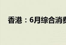 香港：6月综合消费物价指数按年升1.5%