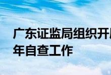 广东证监局组织开展辖区私募投资基金2024年自查工作