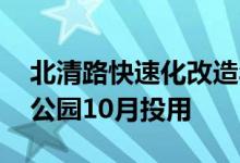 北清路快速化改造年底基本完工 回龙观休闲公园10月投用