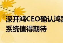 深开鸿CEO确认鸿蒙PC年内上市 全新国产PC系统值得期待