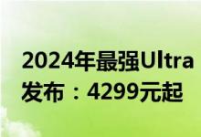 2024年最强Ultra！努比亚Z60 Ultra领先版发布：4299元起