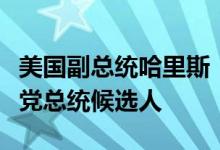 美国副总统哈里斯：已获得足够支持成为民主党总统候选人
