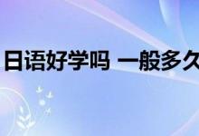 日语好学吗 一般多久可以学会（日语好学吗）