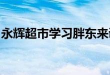 永辉超市学习胖东来调改首店即将在西安启动