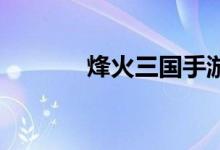 烽火三国手游（qq烽火三国）