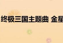 终极三国主题曲 金星土星（终极三国主题曲）