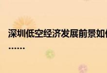 深圳低空经济发展前景如何？深圳政协的这场调研有新发现……