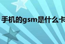 手机的gsm是什么卡（gsm手机是什么意思）