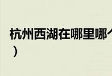 杭州西湖在哪里哪个省哪个市（西湖在哪个省）