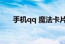 手机qq 魔法卡片（qq魔法卡片攻略）