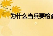 为什么当兵要检查睾丸（为什么当兵）