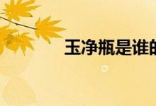 玉净瓶是谁的法宝（玉净瓶）