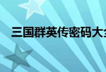 三国群英传密码大全（三国群英传7密码）
