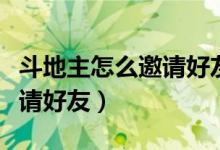斗地主怎么邀请好友玩微信的（斗地主怎么邀请好友）