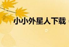 小小外星人下载（小小外星人中文版）