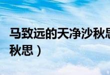 马致远的天净沙秋思是一首（马致远的天净沙秋思）