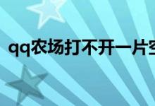 qq农场打不开一片空白（qq农场无法打开）
