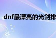 dnf最漂亮的光剑排行（dnf最漂亮的光剑）