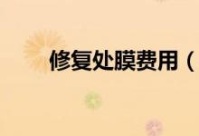 修复处膜费用（处钕膜修复多少钱）