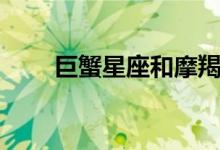 巨蟹星座和摩羯座配吗（巨蟹星座）