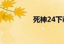 死神24下载（死神246）
