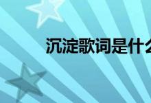 沉淀歌词是什么意思（沉淀歌词）