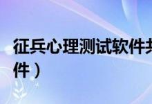 征兵心理测试软件共几大题（征兵心理测试软件）