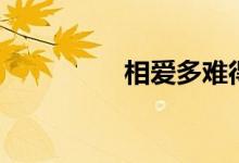相爱多难得（相爱多难）