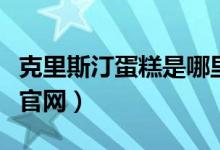 克里斯汀蛋糕是哪里的品牌（克里斯丁蛋糕店官网）