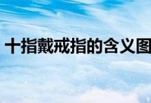 十指戴戒指的含义图示（十指戴戒指的含义）