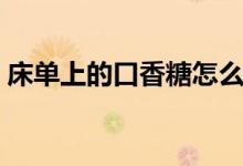 床单上的口香糖怎么去除（口香糖怎么去除）