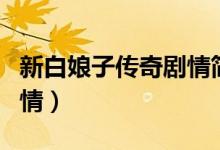 新白娘子传奇剧情简介（新白娘子传奇详细剧情）