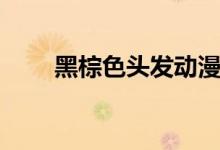 黑棕色头发动漫人物（黑棕色头发）