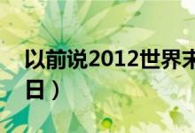 以前说2012世界末日（2012和2012世界末日）