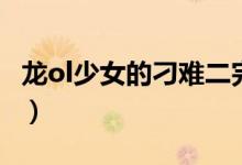 龙ol少女的刁难二完成不了（龙ol少女的刁难）