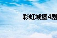 彩虹城堡4剧情（彩虹城堡4）