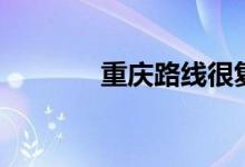 重庆路线很复杂吗（重庆路）