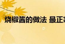 烧椒酱的做法 最正宗的做法（辣酱的做法）