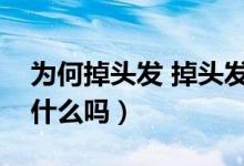 为何掉头发 掉头发是缺什么吗（掉头发是缺什么吗）
