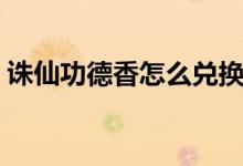 诛仙功德香怎么兑换成成捆的（诛仙功德香）