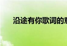 沿途有你歌词的意思（沿途有你歌词）