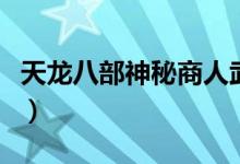 天龙八部神秘商人武魂书（天龙八部神秘商人）