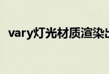 vary灯光材质渲染出来是黑色（vary灯光）