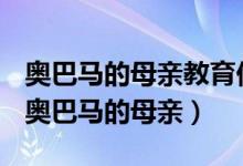 奥巴马的母亲教育他如何对待不喜欢的老师（奥巴马的母亲）