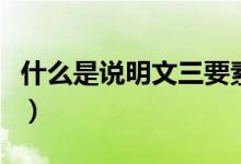 什么是说明文三要素简单明了（什么是说明文）