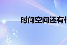 时间空间还有什么间（时间空间）