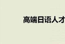 高端日语人才招聘（高端日语）