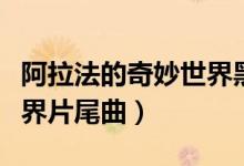 阿拉法的奇妙世界黑暗精灵（阿拉法的奇妙世界片尾曲）