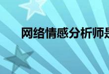 网络情感分析师是诈骗吗（网络情感）